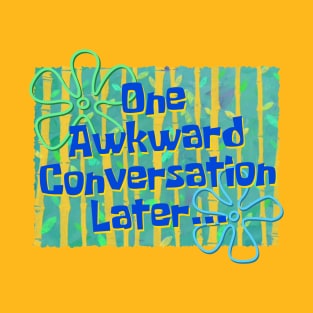 One Awkward Conversation Later... T-Shirt