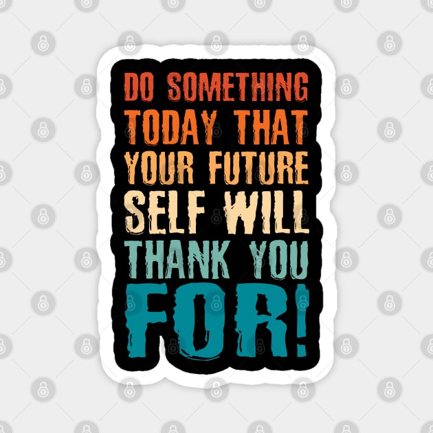 Do Something Today That Your Future Self Will Thank You For Magnet by area-design