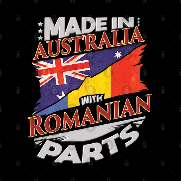 Made In Australia With Romanian Parts - Gift for Romanian From Romania by Country Flags