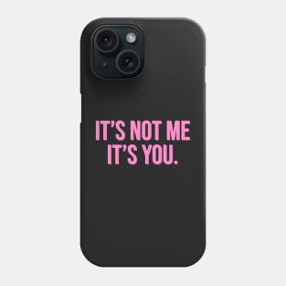 It's Not Me It's You. Phone Case