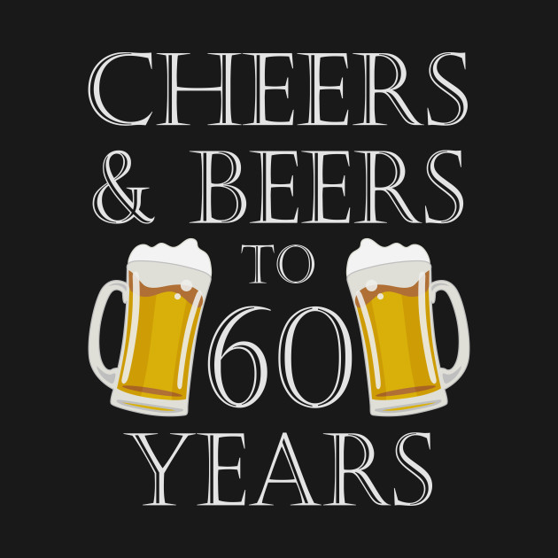 Cheers and Beers to 60 Years - 60th Birthday Gift ...