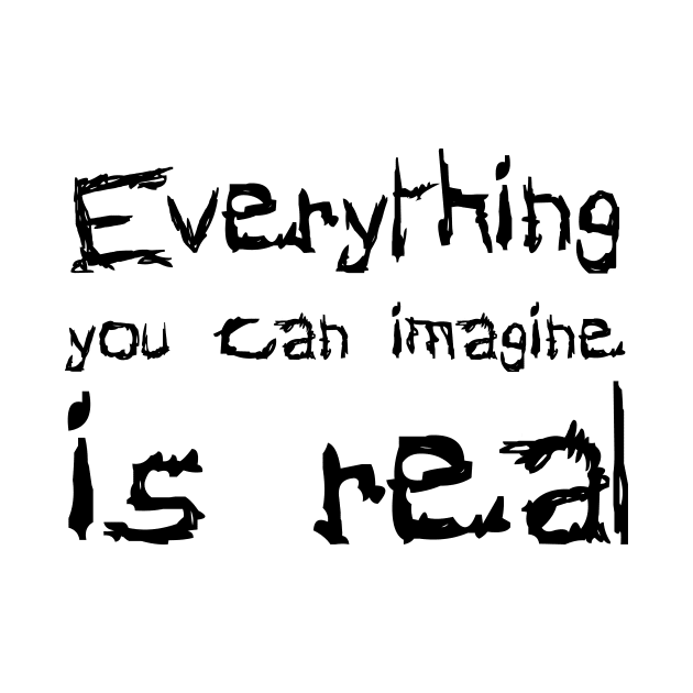 Everything You Can Imagine Is Real black by QuotesInMerchandise