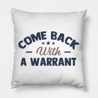 come back with a warrant Pillow