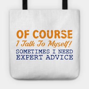 Of Course I Talk To Myself! Expert Advice Funny T-Shirt Tote