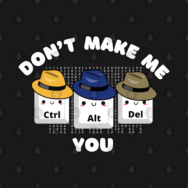 Don’t Make Me Ctrl+Alt+Delete You Geek Funny by NNDRAW SHIRTS