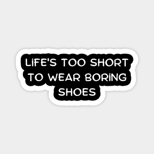 Life's too short to wear boring shoes Magnet