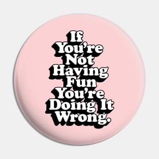 If You’re Not Having Fun You’re Doing It Wrong Pin