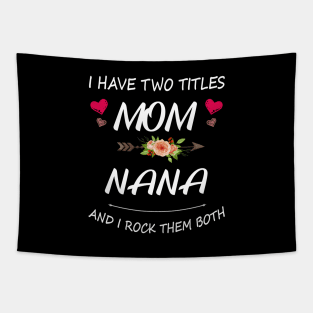 I Have Two Titles Mom And Nana Shirt Mothers Day Gifts T-Shirt Tapestry