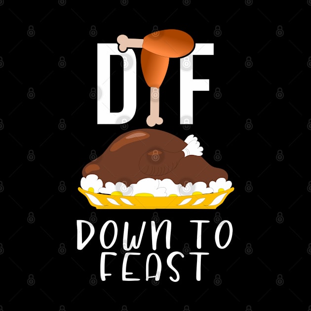 DTF Down To Feast Turkey Funny Thanksgiving Gift by threefngrs