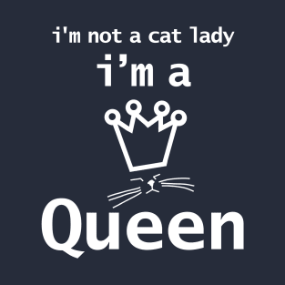 Im Not A Cat Lady Im A Cat Queen T-Shirt