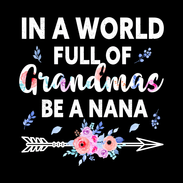 Womens In A World Full Of Grandmas Be A Nana, Grandma Floral by Albatross