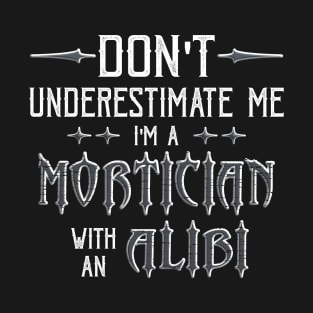 Funny Mortician Alibi Saying T-Shirt