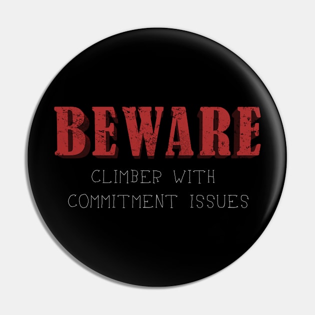 Beware: Climber with Commitment Issues Pin by TheWanderingFools