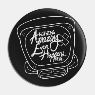 Nothing Amazing Ever Happens Here White Version Pin