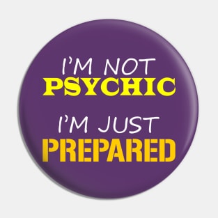 I'm Not Psychic, I'm Just Prepared Pin