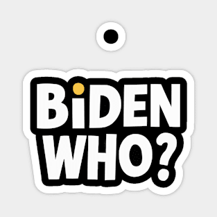 Biden Who? Funny Joe Biden Shirt Magnet