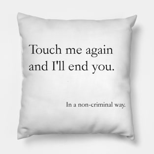 Touch me again and I'll end you, In a non-criminal way Pillow