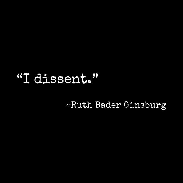 “I dissent” ~ Ruth Bader Ginsburg (white font) by def·i·ni·tion