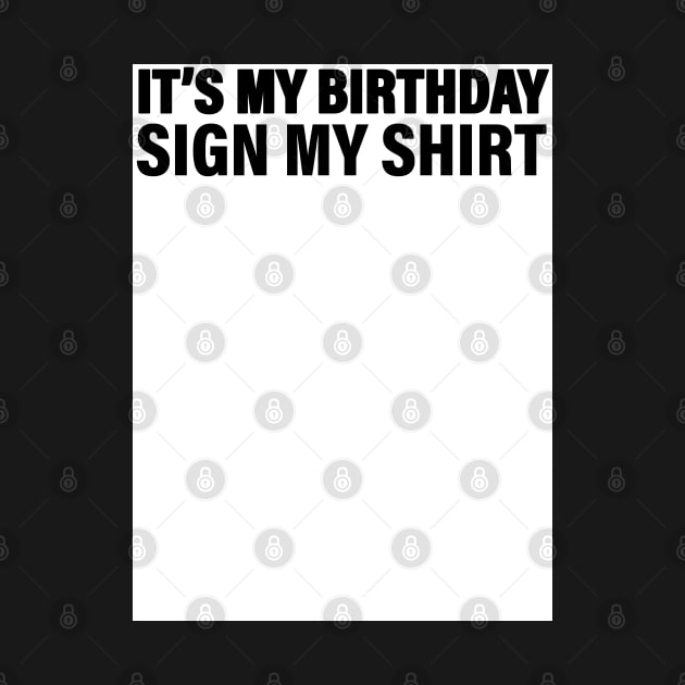 It's My Birthday Sign My Shirt by Nerd_art