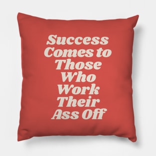 Success Comes to Those Who Work Their Ass Off Pillow