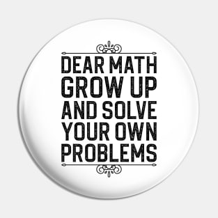 Dear Math Grow Up And Solve Your Own Problems Pin