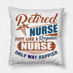 Retired Nurse Just Like A Regular Nurse Only Way Happier Pillow