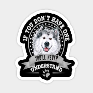 If You Don't Have One You'll Never Understand Funny  Alaskan Malamute Owner Magnet