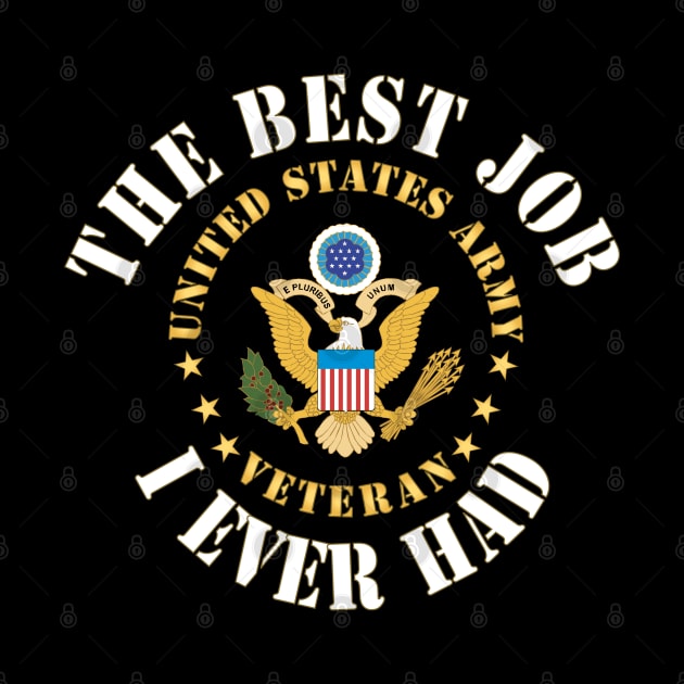 The Best Job I Ever Had  - United States Army Emblem - Veteran w White Txt X 300 by twix123844