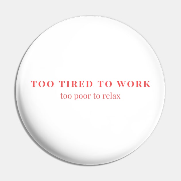 Too tired to work, too poor to relax Pin by yourstruly