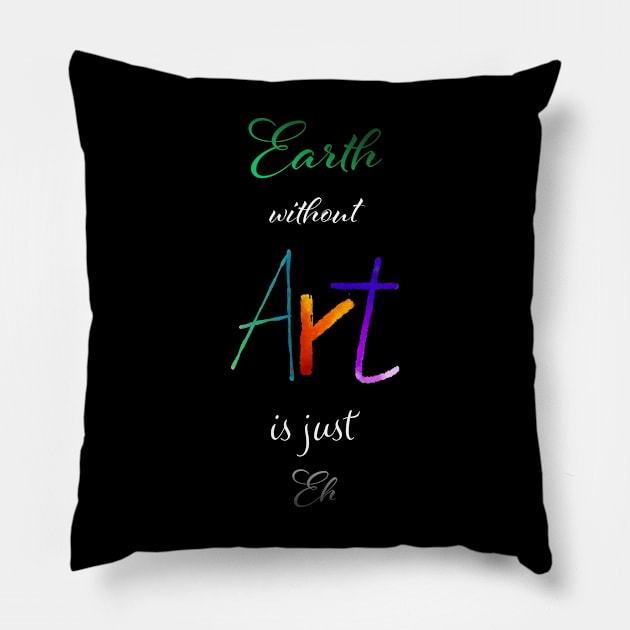 Earth without Art is just Eh - Calligraphy Pillow by Uwaki