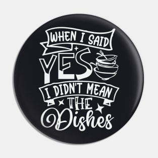 When I Said Yes I Didnt Mean The Dishes Pin