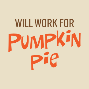 Will Work for Pumpkin Pie T-Shirt