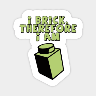 I Brick, Therefore I am Magnet