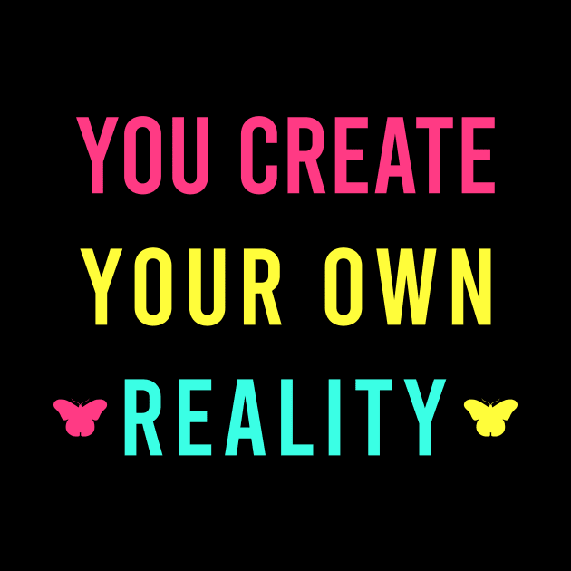 You create your own reality by Manifesting123