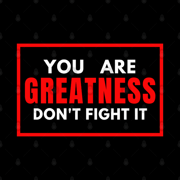 You Are Greatness Don't Fight It by KingsLightStore