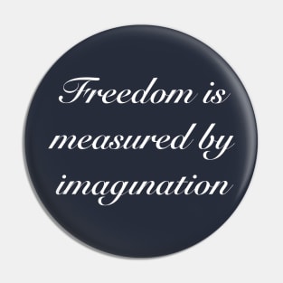 Creative quote: Freedom is Measured by Imagination Pin