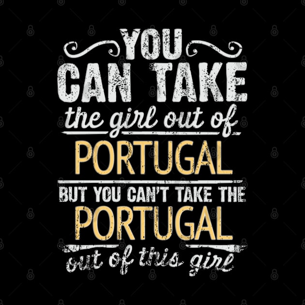 You Can Take The Girl Out Of Portugal But You Cant Take The Portugal Out Of The Girl - Gift for Portuguese With Roots From Portugal by Country Flags