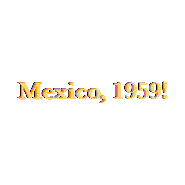 Mamma Mia 2 “Mexico, 1959!” Quote by MoreThanADrop