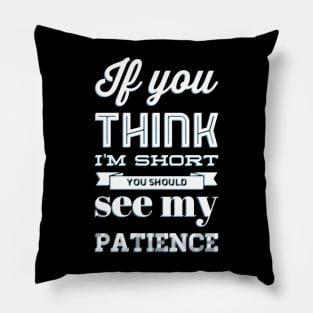 If you think I'm short you should see my patience funny sarcastic messages sayings and quotes Pillow