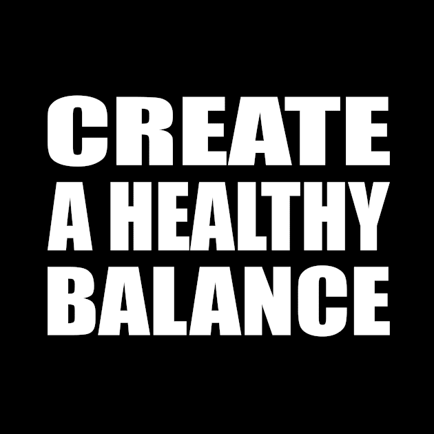 Create a healthy balance by CRE4T1V1TY