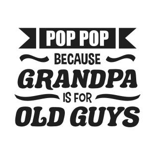 Pop Pop because Grandpa is for Old Guys Funny Fathers day T-Shirt