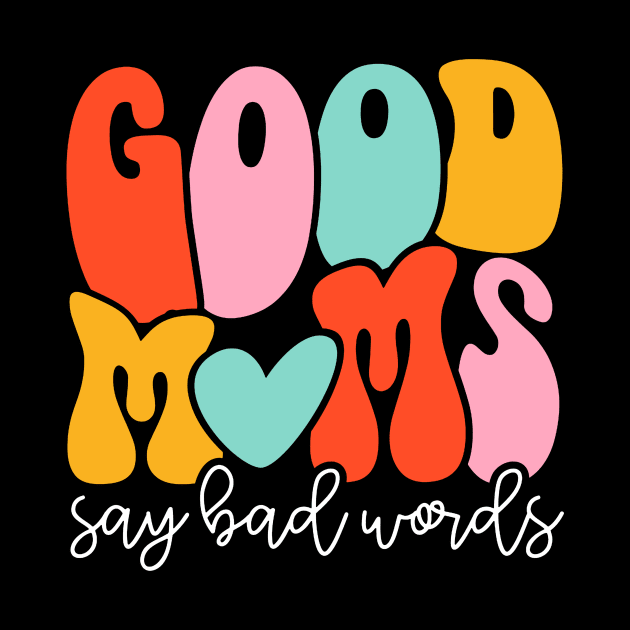 Women Good Moms Say So Bad Words Retro Good Moms Mothers Day by Kings Substance