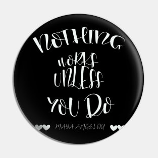 Nothing Works Unless You Do - Maya Angelou Quote Pin