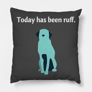 Today Has Been Ruff Funny Dog Pillow