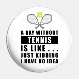 A day without Tennis is like.. just kidding i have no idea Pin