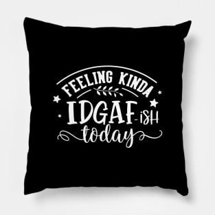 Feeling Kinda IDGAF-ish today Pillow