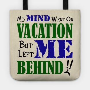 My Mind Went on Vacation But Left Me Behind Tote