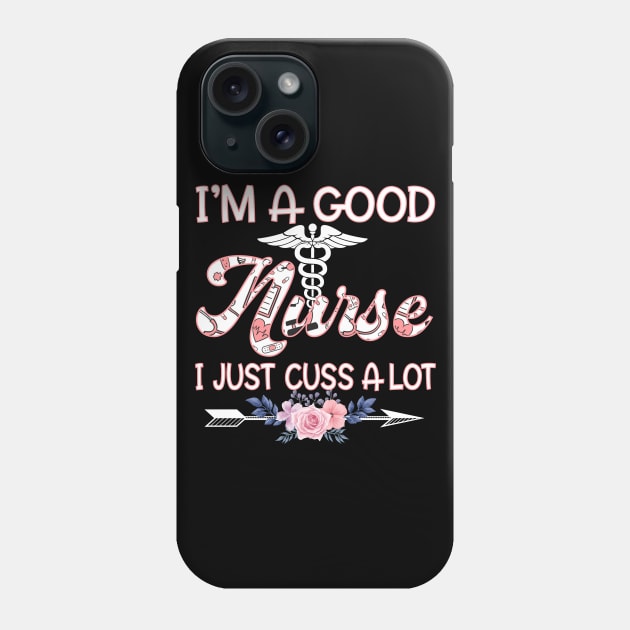 I'm A Good Nurse I Just Cuss A Lot Phone Case by Xamgi