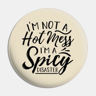 I’m Not A Hot Mess I’m A Spicy Disaster Pin