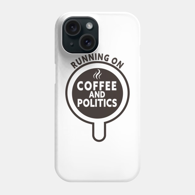 Running on Coffee and Politics Phone Case by TeeAMS
